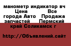 манометр индикатор вч › Цена ­ 1 000 - Все города Авто » Продажа запчастей   . Пермский край,Соликамск г.